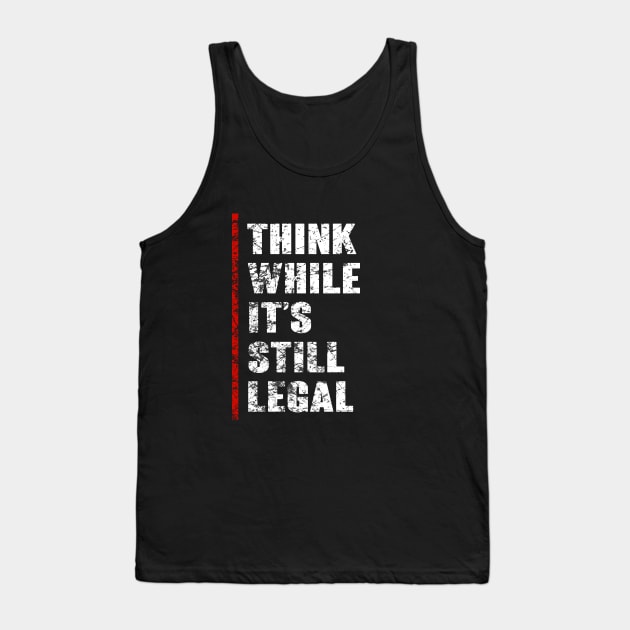 Think While It's Still Legal Vintage Funny Trendy Political Tank Top by cytoplastmaximume